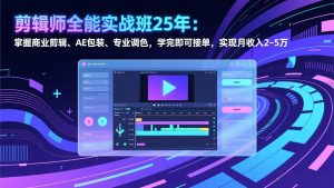 剪辑师全能实战班25年：掌握商业剪辑、AE包装、专业调色，学完即可接单，实现月收入2-5万-网创资源站