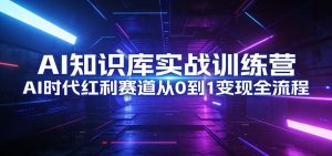 AI知识库实战训练营：AI时代红利赛道从0到1变现全流程-网创资源站