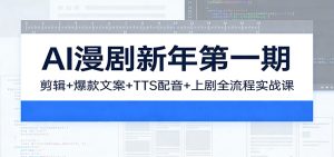AI漫剧2026年第一期：剪辑/爆款文案/TTS配音/上剧全流程实战课-网创资源站
