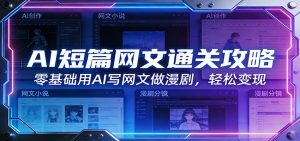 AI短篇网文通关攻略：零基础用AI写网文做漫剧，轻松变现-网创资源站