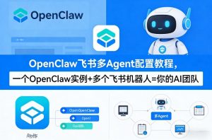 OpenClaw飞书多Agent配置教程(破局星球版)，一个OpenClaw实例+多个飞书机器人=你的AI团队-网创资源站