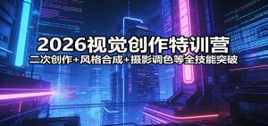 2026视觉创作特训营：二次创作+风格合成+摄影调色等全技能突破-网创资源站