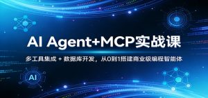 AI Agent+MCP实战课：多工具集成 + 数据库开发，从0到1搭建商业级编程智能体-网创资源站