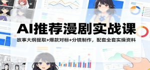 AI推荐漫剧实战课：故事大纲提取+爆款对标+分镜制作，配套全套实操资料-网创资源站