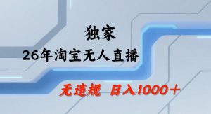 26年最新淘宝无人直播,24小时自动直播,不违规不封号,直播25小时卖17W,可批量矩阵【揭秘】-网创资源站