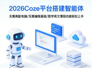 2026Coze平台搭建智能体，无需高配电脑、无需编程基础，哪怕数学和英文薄弱也能轻松上手-网创资源站