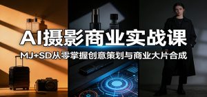 AI摄影商业实战课：MJ+SD从零掌握创意策划与商业大片合成-网创资源站