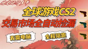 CS游戏交易平台自动批量捡,小白轻松入门,手机即可完成全部操作,日入300+,轻松副业【揭秘】-网创资源站