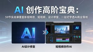 AI 创作高阶宝典:59节实战课覆盖影视特效、短视频、设计修复,一站式学透AI商业落地-网创资源站