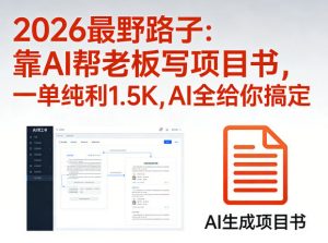 2026最野路子：靠AI帮老板写项目书，一单纯利1.5K，AI全给你搞定-网创资源站