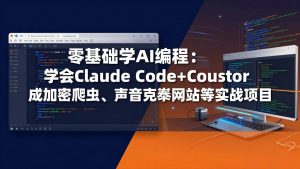 零基础学AI编程:学会Claude Code+Cursor完成加密爬虫、声音克隆网站等实战项目-网创资源站