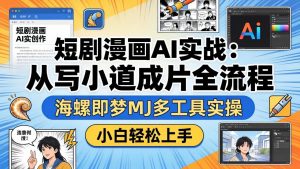 短剧漫画AI实战:从写小说到成片全流程,海螺即梦MJ多工具实操,小白轻松上手-网创资源站