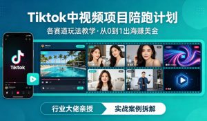 某大佬的Tiktok中视频项目陪跑,涵盖TK各个赛道玩法教学,从0到1出海賺美金-网创资源站