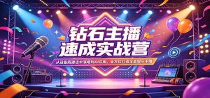 钻石主播速成实战营：从设备搭建话术演唱到AI应用，全方位打造全能娱乐主播-网创资源站