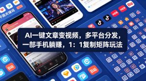 Ai一键文章变视频，多平台分发，一部手机躺賺，1：1复制矩阵玩法-网创资源站