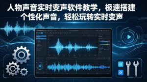 人物声音实时变声软件教学，极速搭建个性化声音，轻松玩转实时变声-网创资源站
