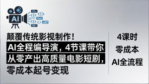 颠覆传统影视制作！AI全程编导演，4节课带你从零产出高质量电影短剧，零成本起号变现-网创资源站
