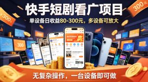 快手短剧看广告项目，没有复杂操作，一台设备每天能有80到300收益，设备多可放大-网创资源站