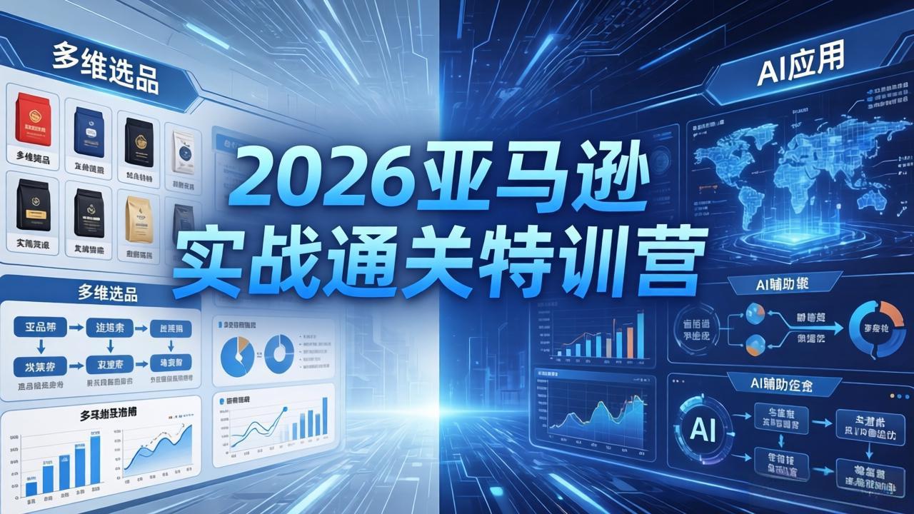 图片[1]-2026亚马逊实战通关特训营-26年4月30更新，多维选品+渐进式打法+AI应用，从0到1打造盈利店铺-网创资源站