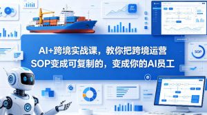 AI+跨境实战课，教你把跨境运营S0变成可复制的，变成你的AI员工-网创资源站