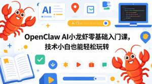 OpenClaw AI小龙虾零基础入门课，技术小白也能轻松玩转-网创资源站
