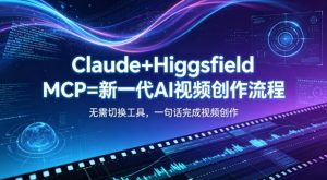 Claude+Higgsfield MCP=新一代AI视频创作流程,不需要切换工具,一句话就能完成视频创作-网创资源站