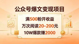 公众号爆文变现项目:满500粉开收益,万次阅读20-200元,10W爆款赚2000-网创资源站