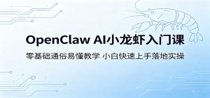 OpenClaw AI小龙虾入门课：零基础通俗易懂教学，小白快速上手落地实操-网创资源站