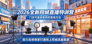 2026全新同城直播特训营，门店可直接套用的落地方法，助力实体商家打通线上同城流量渠道-网创资源站