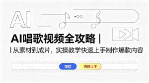 AI唱歌视频全攻略｜从素材到成片，实操教学快速上手制作爆款内容-网创资源站
