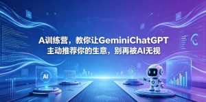A训练营，教你让GeminiChatGPT主动推荐你的生意，别再被AI无视【原创双语字幕】-网创资源站