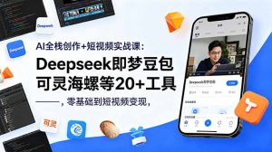 AI全栈创作+短视频实战课：Deepseek即梦豆包可灵海螺等20+工具，零基础到短视频变现-网创资源站