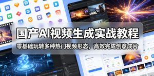 国产AI视频生成实战教程，零基础玩转多种热门视频形态，高效完成创意成片-网创资源站