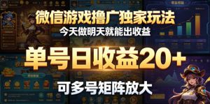 微信游戏撸广独家玩法，今天做明天就能出收益，单号日收益20+，可多号矩阵放大-网创资源站