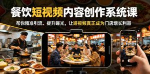 餐饮短视频内容创作系统课，帮你精准引流、提升曝光，让短视频真正成为门店增长利器-网创资源站