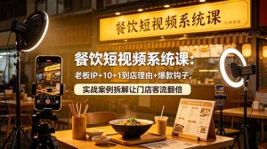 餐饮短视频系统课：老板IP+10+1到店理由+爆款钩子，实战案例拆解让门店客流翻倍-网创资源站