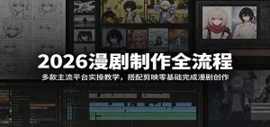 2026漫剧制作全流程：多款主流平台实操教学，搭配剪映零基础完成漫剧创作-网创资源站