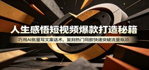 人生感悟短视频爆款打造秘籍:巧用A 批量写文案话术,复刻热门同款快速突破流量瓶颈-网创资源站