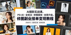 AI摄影实战课,PS+AI・全技法・修图提效・创意升级,修图副业接单变现教程-网创资源站