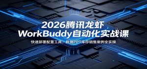 2026腾讯龙虾WorkBuddy自动化实战课:快速部署配置工具,数据PPT库存销售案例全实操-网创资源站