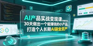 AI产品实战变现课,不用懂代码,30天做出一个能賺钱的小产品,打造个人长期AI副业资产-网创资源站