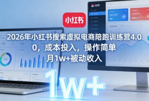 2026年小红书搜索虚拟电商陪跑训练营4.0，0成本投入，操作简单，月1w+被动收入(更新0628)-网创资源站