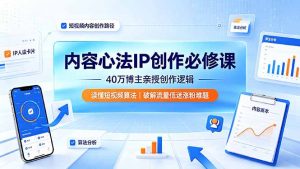 内容心法IP创作必修课:40万博主亲授创作逻辑,读懂短视频算法,破解流量低迷涨粉难题-网创资源站