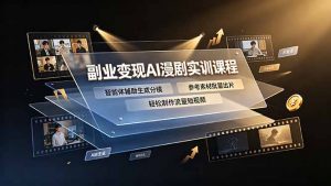 副业变现AI漫剧实训课程,智能体辅助生成分镜,参考素材批量出片,轻松制作流量短视频-网创资源站