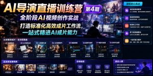 AI导演直播训练营第4期|全阶段AI视频创作实战,打造标准化高效成片工作流,一站式精进AI成片能力-网创资源站