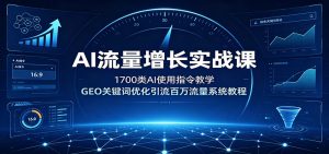 AI流量增长实战课：1700类AI使用指令教学，GEO关键词优化引流百万流量系统教程-网创资源站