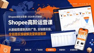 Shopee高阶运营课-2026年更新，从基础搭建到高阶广告，全链路实操破解流量销量瓶颈-网创资源站
