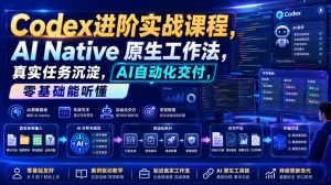 Codex进阶实战课|AI Native原生工作法,22节真实任务落地,从配置到AI自动化交付全链路教程-网创资源站
