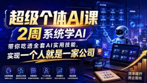超级个体AI课,2周系统学AI,带你吃透全套AI实用技能,实现一个人就是一家公司-网创资源站