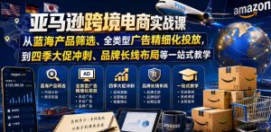 亚马逊跨境电商实战课,从蓝海产品筛选、全类型广告精细化投放,到四季大促冲刺、品牌长线布局等一站式教学(更新8月)-网创资源站